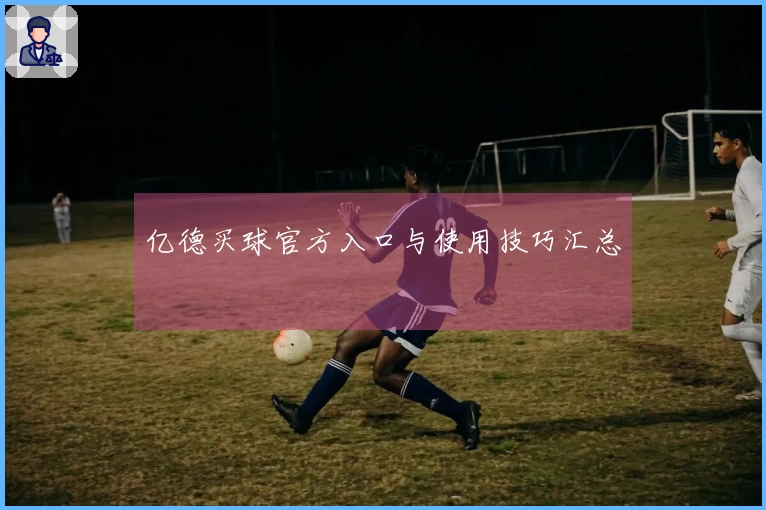 亿德买球官方入口与使用技巧汇总