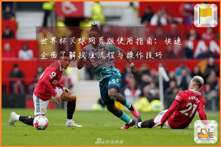 世界杯买球网页版使用指南：快速全面了解投注流程与操作技巧