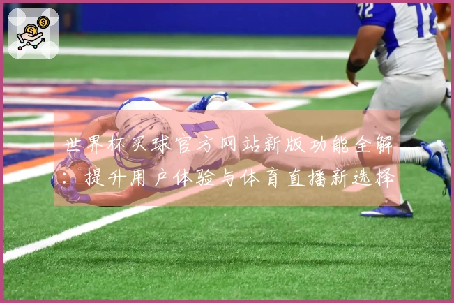 世界杯买球官方网站新版功能全解：提升用户体验与体育直播新选择